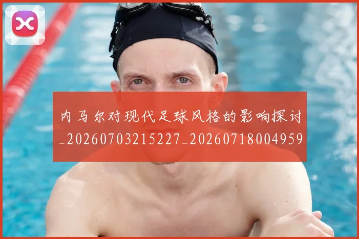 内马尔对现代足球风格的影响探讨_20260703215227_20260718004959